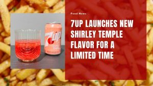 7UP Launches New Shirley Temple Flavor for a Limited Time