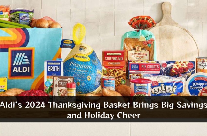 Aldi’s 2024 Thanksgiving Basket Brings Big Savings and Holiday Cheer