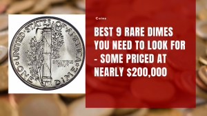 Best 9 Rare Dimes You Need to Look for – Some Priced at Nearly $200,000