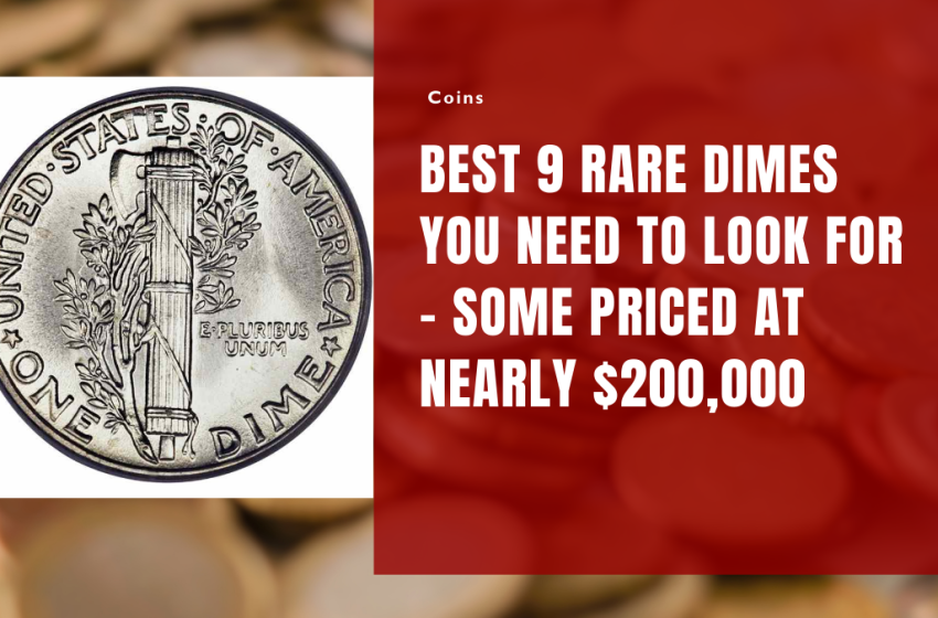 Best 9 Rare Dimes You Need to Look for – Some Priced at Nearly $200,000