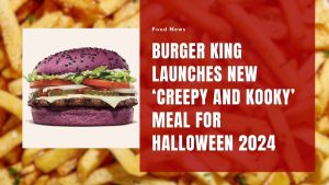 Burger King Launches New ‘Creepy and Kooky’ Meal for Halloween 2024