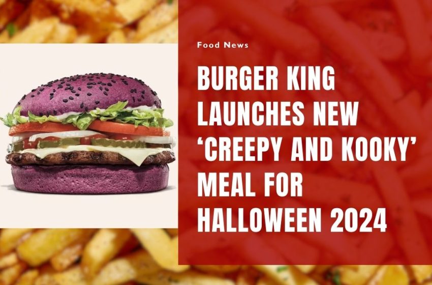 Burger King Launches New ‘Creepy and Kooky’ Meal for Halloween 2024