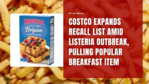 Costco Expands Recall List Amid Listeria Outbreak, Pulling Popular Breakfast Item