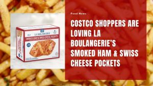 Costco Shoppers Are Loving La Boulangerie’s Smoked Ham & Swiss Cheese Pockets