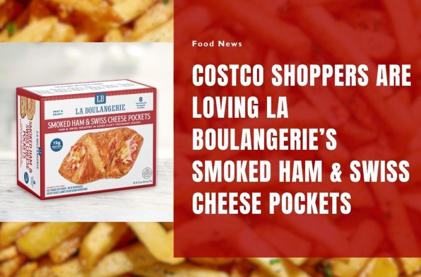 Costco Shoppers Are Loving La Boulangerie’s Smoked Ham & Swiss Cheese Pockets