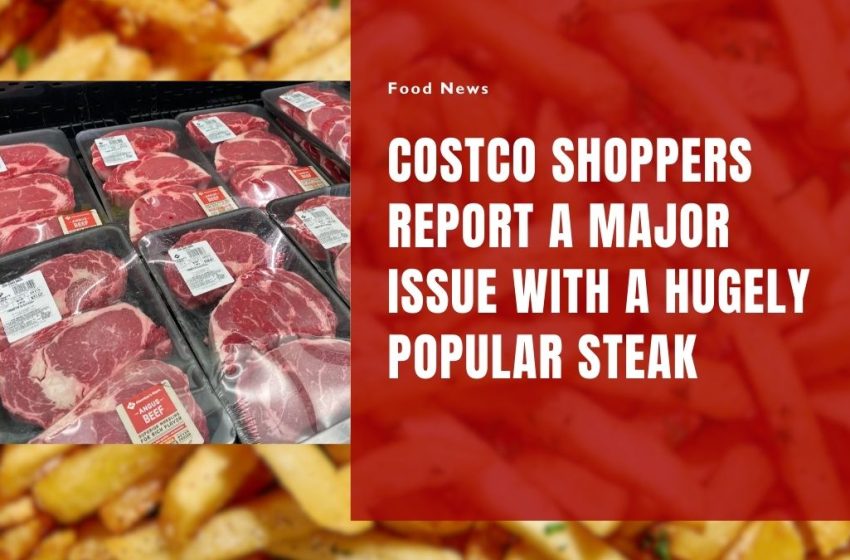 Costco Shoppers Report a Major Issue With a Hugely Popular Steak