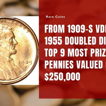 From 1909-S VDB to 1955 Doubled Die- The Top 9 Most Prized Pennies Valued Over $250,000