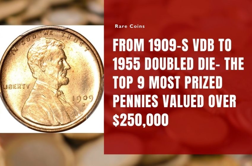 From 1909-S VDB to 1955 Doubled Die- The Top 9 Most Prized Pennies Valued Over $250,000