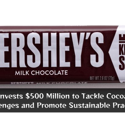 Hershey Invests $500 Million to Tackle Cocoa Farming Challenges and Promote Sustainable Practices