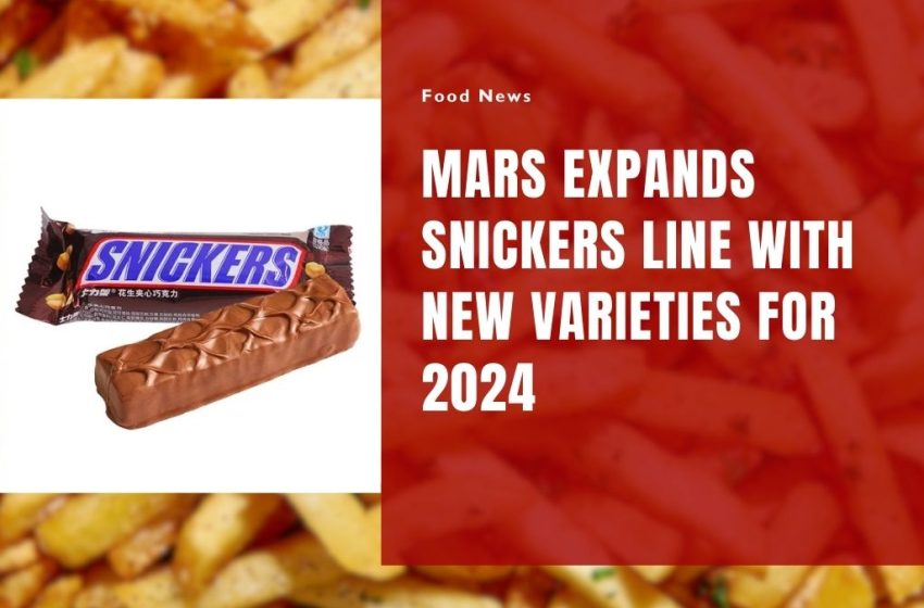 Mars Expands Snickers Line with New Varieties for 2024