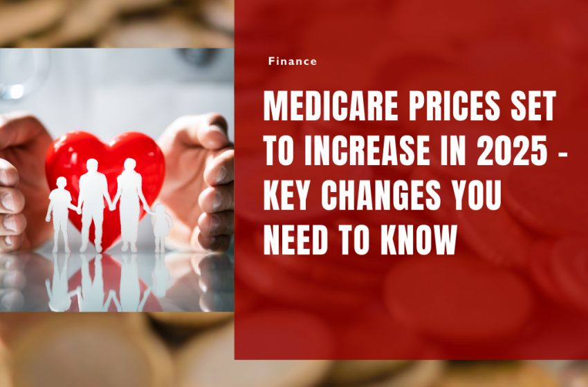 Medicare Prices Set to Increase in 2025 – Key Changes You Need to Know