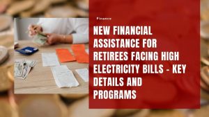 New Financial Assistance for Retirees Facing High Electricity Bills - Key Details and Programs