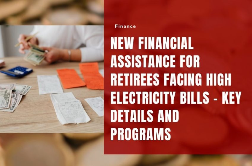 New Financial Assistance for Retirees Facing High Electricity Bills - Key Details and Programs