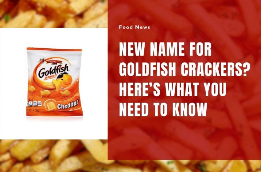 New Name for Goldfish Crackers? Here’s What You Need to Know