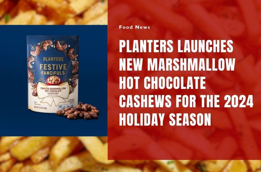 Planters Launches New Marshmallow Hot Chocolate Cashews for the 2024 Holiday Season