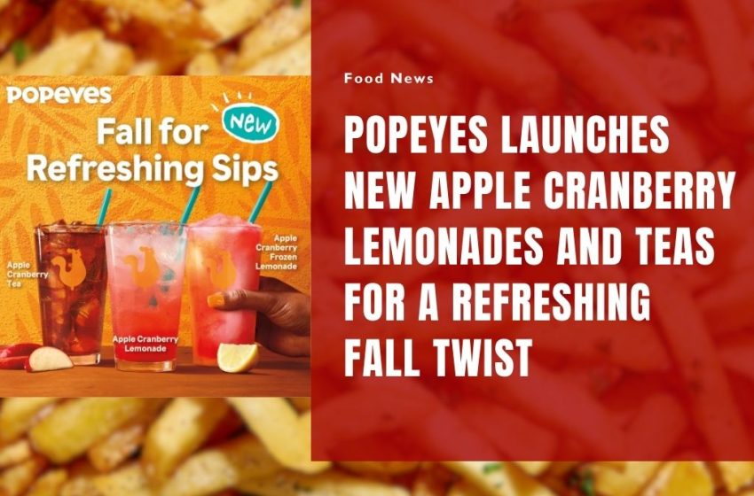 Popeyes Launches New Apple Cranberry Lemonades and Teas for a Refreshing Fall Twist