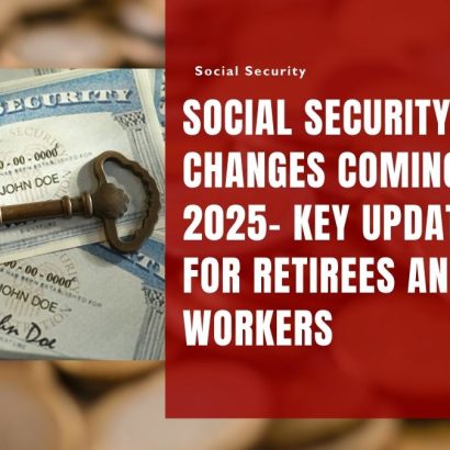 Social Security Changes Coming in 2025- Key Updates for Retirees and Workers