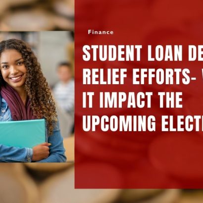 Student Loan Debt Relief Efforts- Will It Impact the Upcoming Elections?