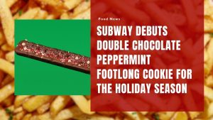 Subway Debuts Double Chocolate Peppermint Footlong Cookie for the Holiday Season