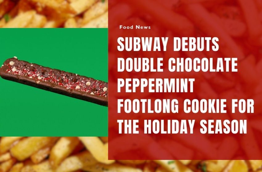 Subway Debuts Double Chocolate Peppermint Footlong Cookie for the Holiday Season