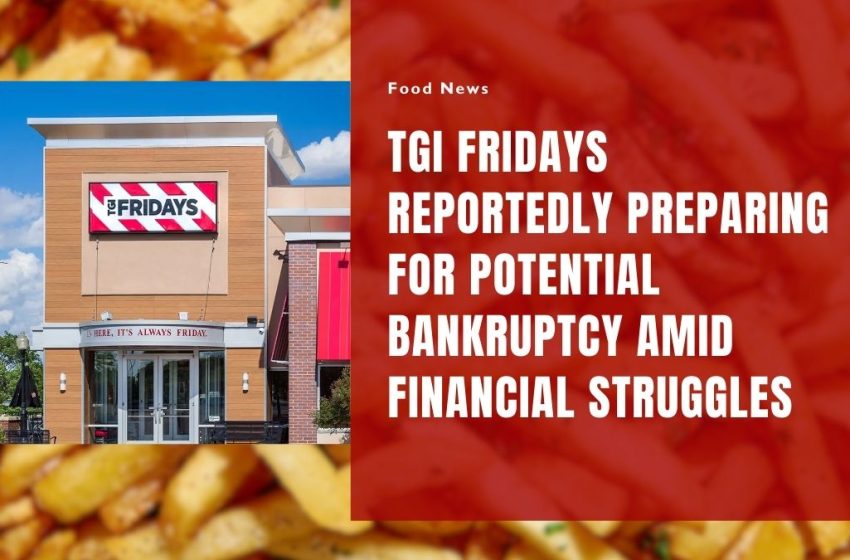 TGI Fridays Reportedly Preparing for Potential Bankruptcy Amid Financial Struggles