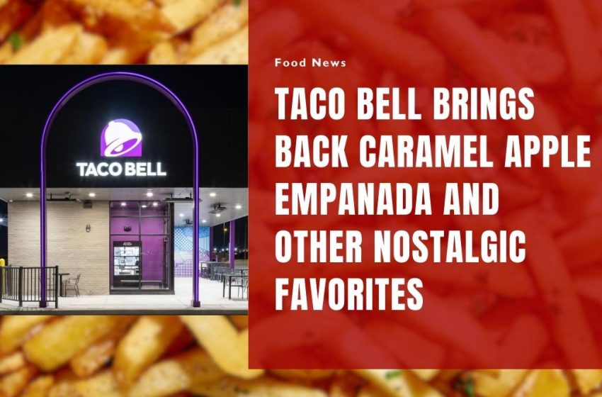 Taco Bell Brings Back Caramel Apple Empanada and Other Nostalgic Favorites