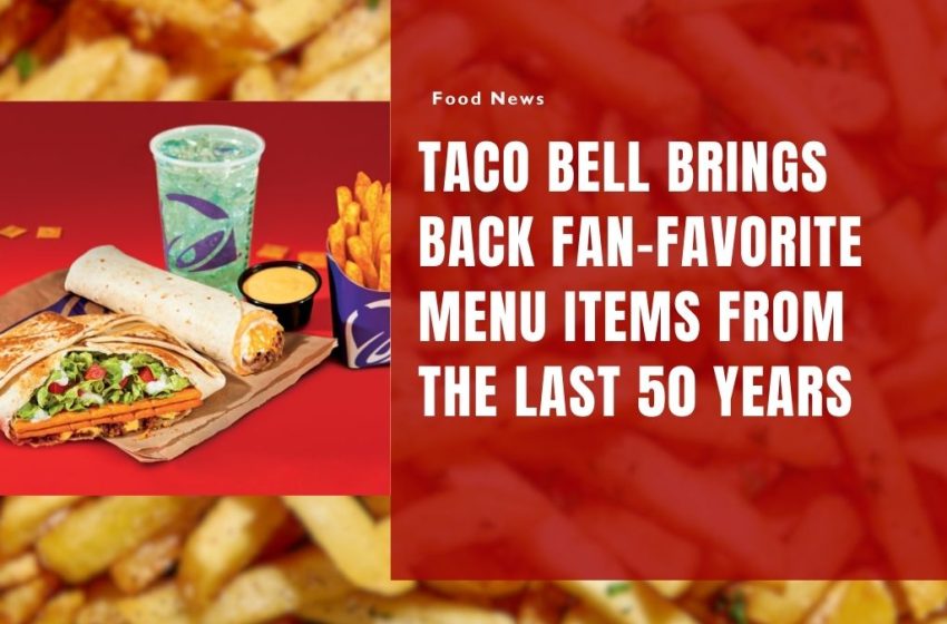 Taco Bell Brings Back Fan-Favorite Menu Items from the Last 50 Years