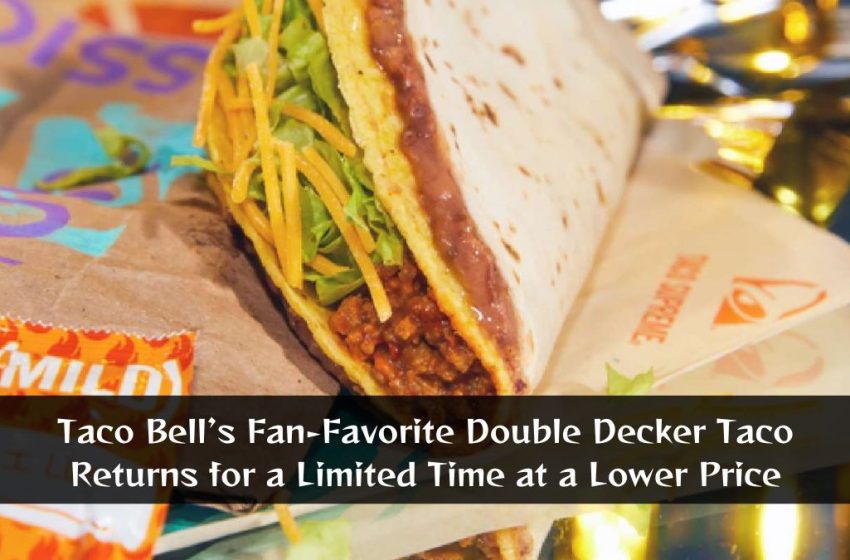 Taco Bell’s Fan-Favorite Double Decker Taco Returns for a Limited Time at a Lower Price