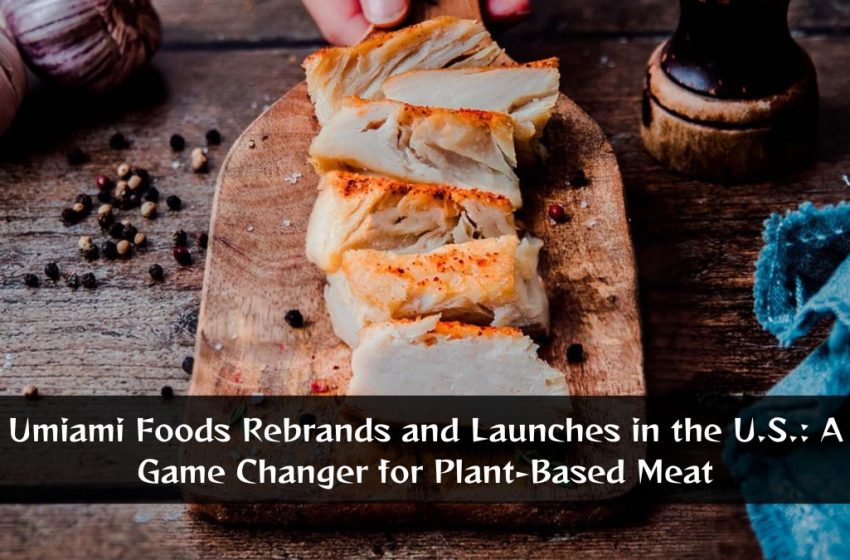 Umiami Foods Rebrands and Launches in the U.S.: A Game Changer for Plant-Based Meat