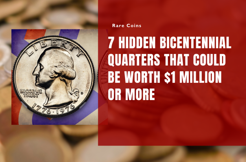 7 Hidden Bicentennial Quarters That Could Be Worth $1 Million or More