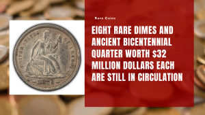 Eight Rare Dimes and Ancient Bicentennial Quarter Worth $32 Million Dollars Each Are Still in Circulation