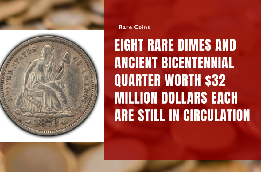 Eight Rare Dimes and Ancient Bicentennial Quarter Worth $32 Million Dollars Each Are Still in Circulation