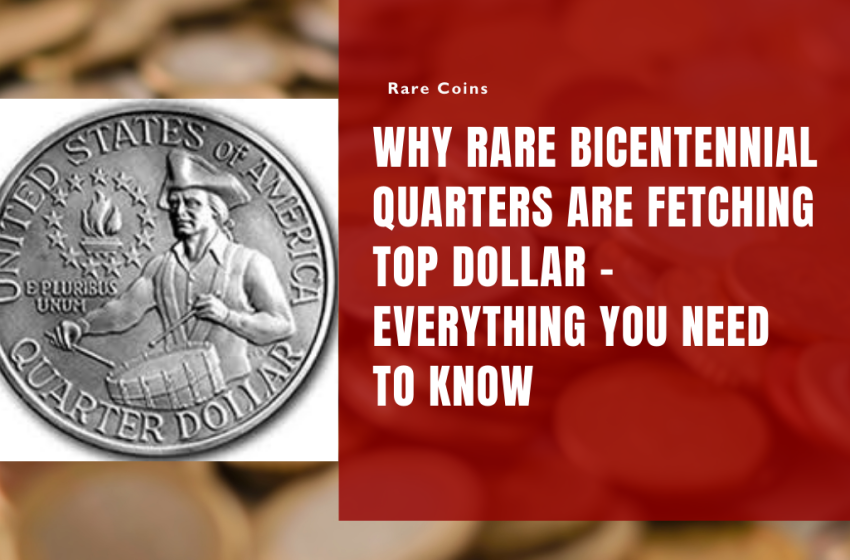 Why Rare Bicentennial Quarters Are Fetching Top Dollar – Everything You Need to Know